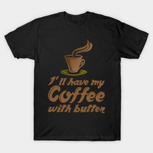 Ketogenic Diet Coffee Lover I'll Have My Coffee With Butter T-Shirt